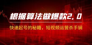 某收费课程《根据-算法做爆款 2.0》快速起号的秘籍，短视频运营杀手锏-多课Ai资源库